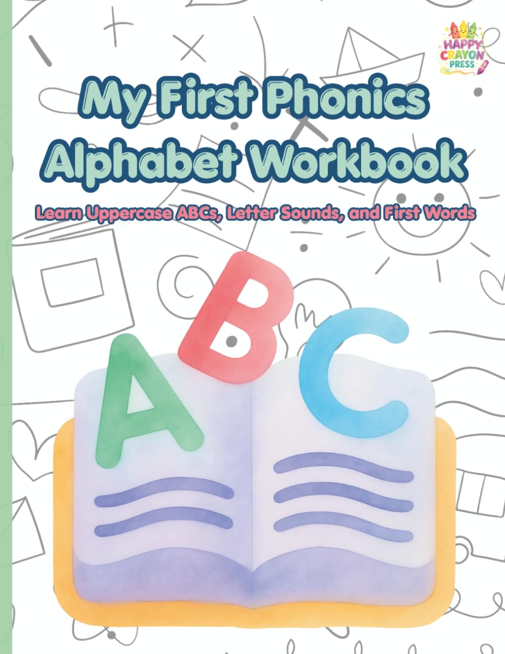 My First Phonics Alphabet Workbook: Learn Letter Sounds, Trace Uppercase Letters, and Discover First Words & Pictures for Preschool & Kindergarten