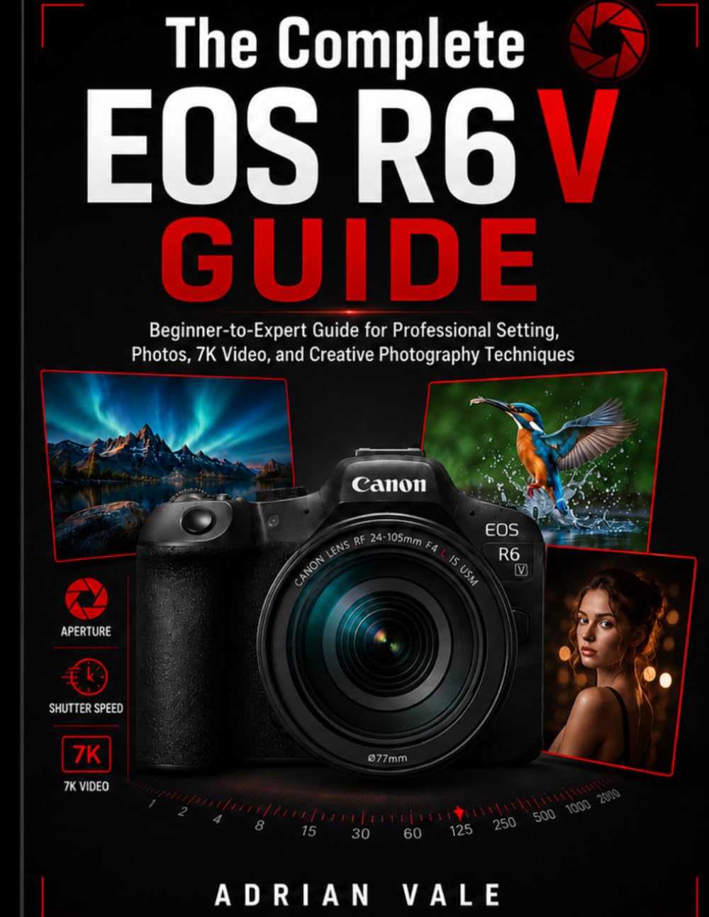 The Complete EOS R6 V Guide: Beginner-to-Expert Guide for professional setting, Photos, 7K Video, and Creative photography Techniques