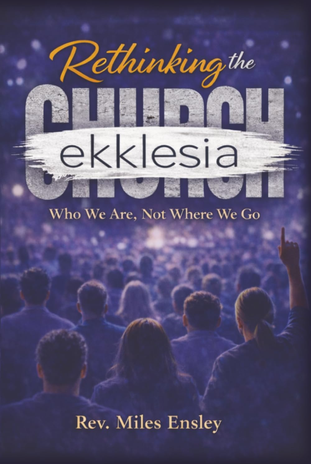 Rethinking the Church: Who We Are, Not Where We Go