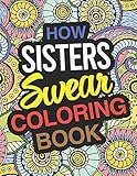 How Sisters Swear: Sister Coloring Book For Swearing Like A Sister: Sister Gifts | Birthday &...