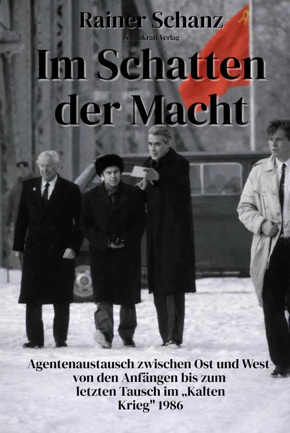 Im Schatten der Macht: Agentenaustausch zwischen Ost und West - Von den Anfängen bis zum letzten Tausch im "Kalten Krieg" 1986