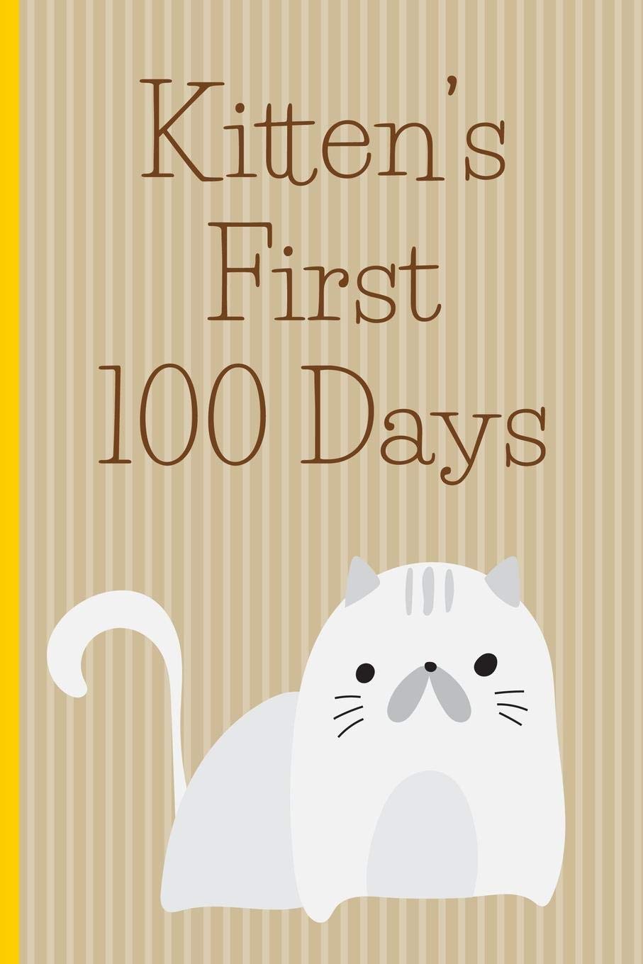 Kitten's First 100 Days: New kitten owner's journal, log book for recording kitten training and kitten development. Kitten journal gift for new kitten owners.