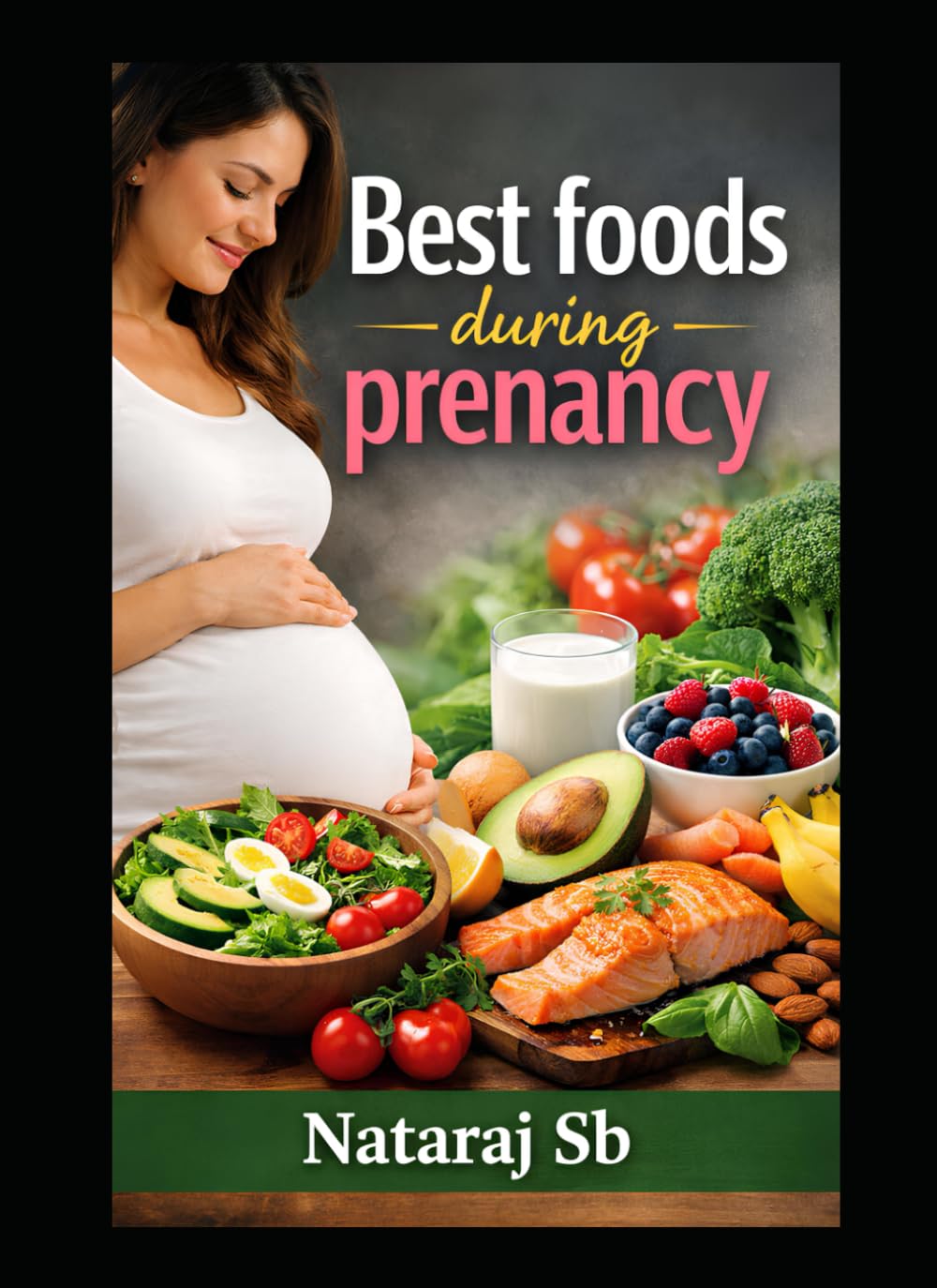 Best Foods During Pregnancy: Nutrition Tips for Expectant Moms: Comprehensive guide to the best foods for pregnancy health, nutrition, and baby development