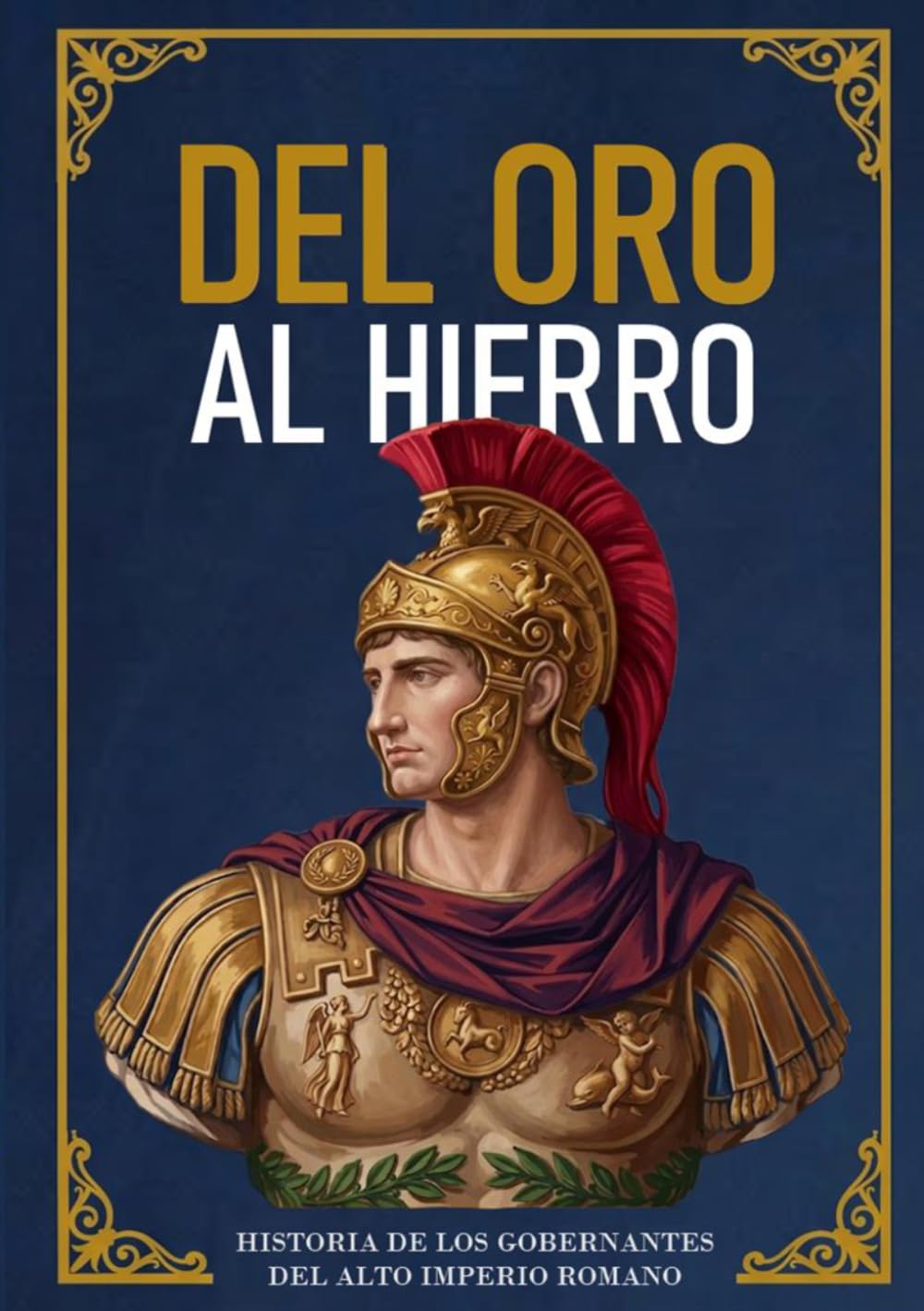 DEL ORO AL HIERRO: HISTORIA DE LOS GOBERNANTES DEL ALTO IMPERIO ROMANO