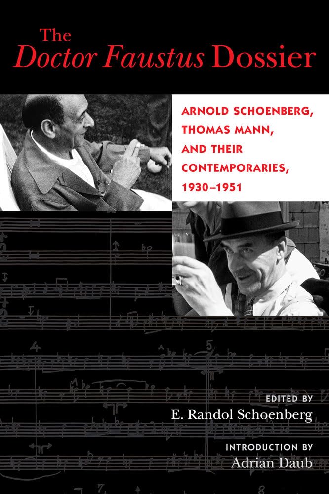 The Doctor Faustus Dossier: Arnold Schoenberg, Thomas Mann, and Their Contemporaries, 1930-1951: 22 (California Studies in 20th-Century Music)