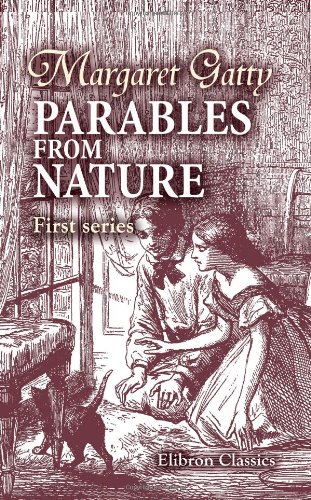 Parables from Nature: With a memoir by her daughter Juliana Horatia Ewing. First series
