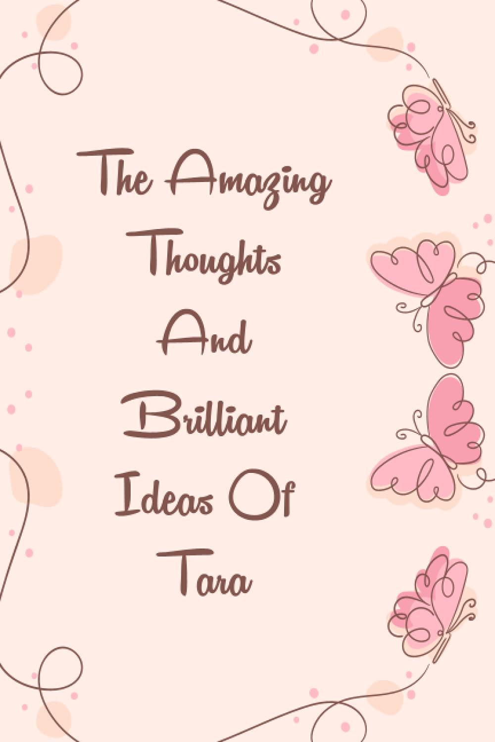 The Amazing Thoughts And Brilliant Ideas Of Tara Notebook: Personalized Name Gift Journal For Tara | Best Gift For Your Girlfriend | Gift For Women, ... Fun Quote | Size ”6x9” 110 Blank Lined Pages