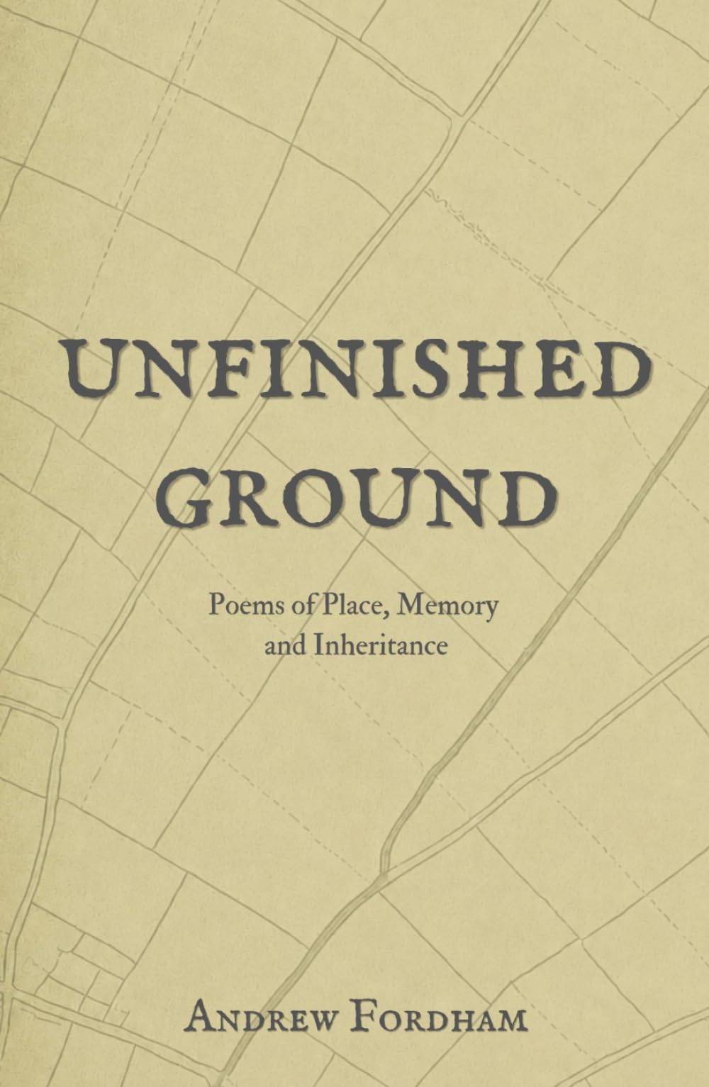 Unfinished Ground: Poems of Place, Memory and Inheritance