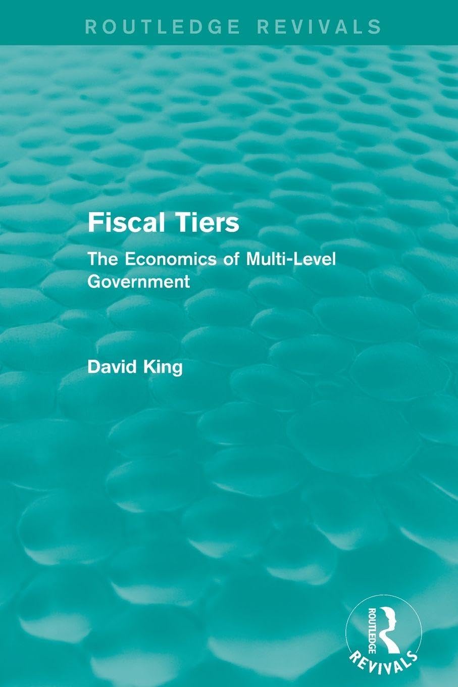 Fiscal Tiers (Routledge Revivals): The Economics of Multi-Level Government