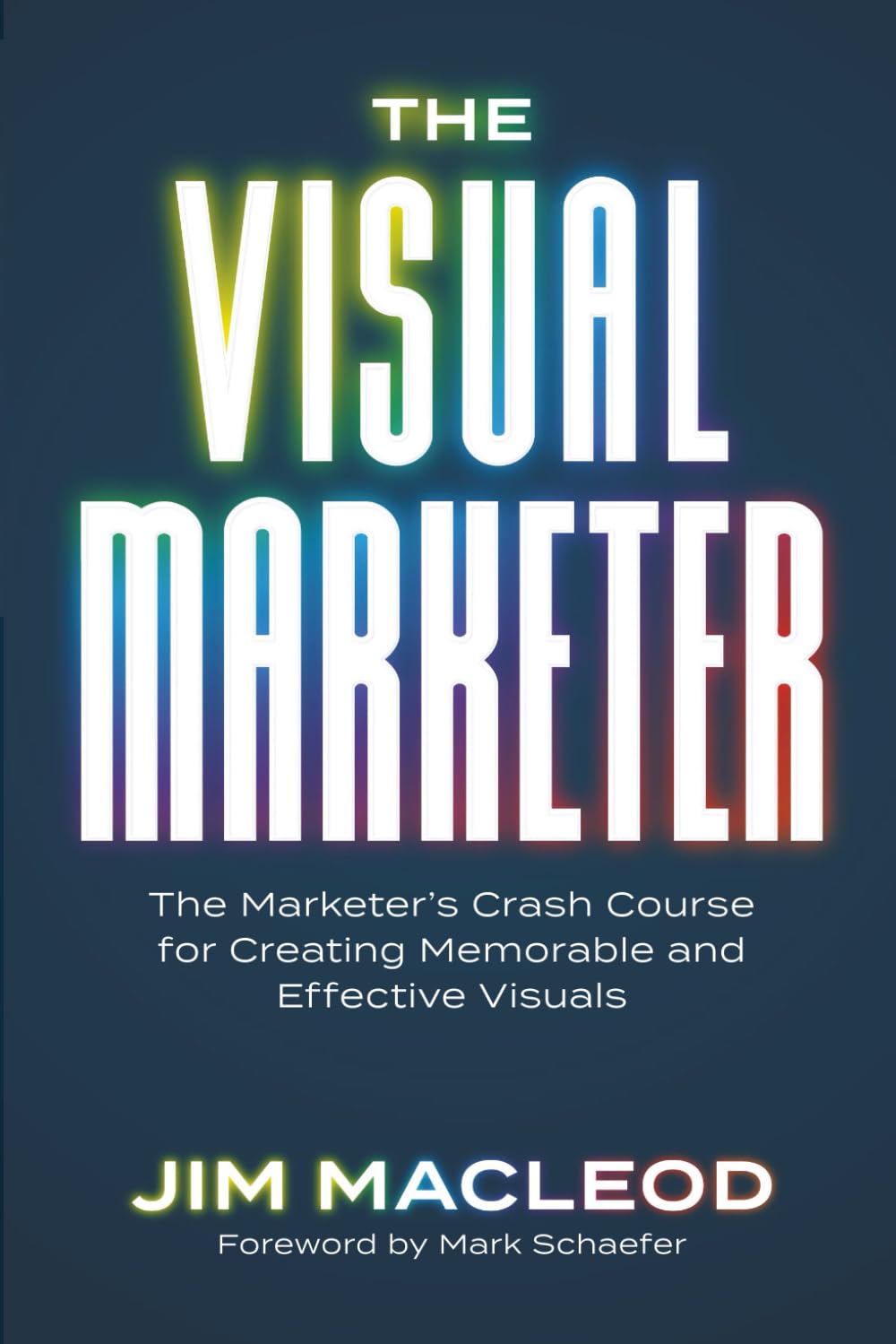 The Visual Marketer: The Marketer's Crash Course for Creating Memorable and Effective Visuals