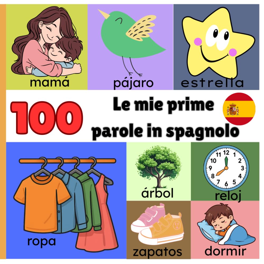 Le mie prime 100 parole in spagnolo: Un primo vocabolario illustrato per bambini da 1 a 3 anni per imparare spagnolo giocando.