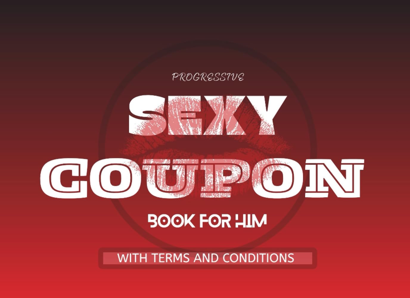 Progressive Sexy Coupon Book for Him: Spicy & Romantic Coupons With Your Terms and Conditions for Your Husband or Boyfriend | Fun Valentines Day, Birthday, Anniversary Gift for Him