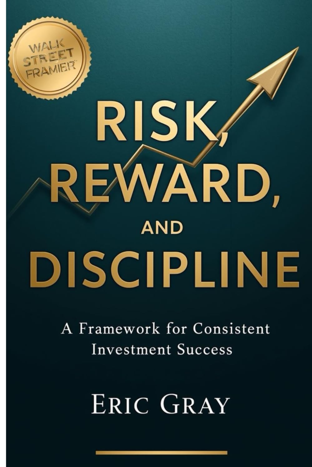 Risk, Reward, and Discipline: A Framework for Consistent Investment Success: Master Risk Management, Behavioral Discipline, and Portfolio Strategies for Sustainable Returns