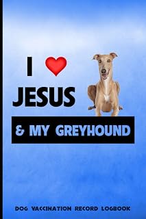 Dog Vaccination Record Logbook I Love Jesus and My Greyhound: K-9 Medical Records Cute Puppies Vaccine Shots Blue and Black Health Journal to Keep Track of Weight, Treatments, Vet Contacts and more