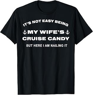Its Not Easy Being My Wife's Cruise Candy But Here I Am T-Shirt