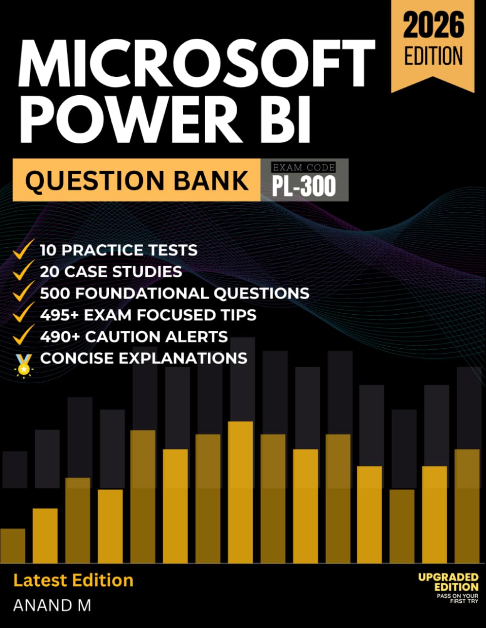 MICROSOFT POWER BI DATA ANALYST | Question Bank, Exam Code PL-300, 10 Practice Tests, 20 Case studies, 500 Questions, 495+ Exam focused tips, 490+ Caution Alerts