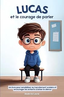 Lucas et le courage de parler: Un livre pour sensibiliser au harcèlement scolaire et encourager les enfants à briser le silence