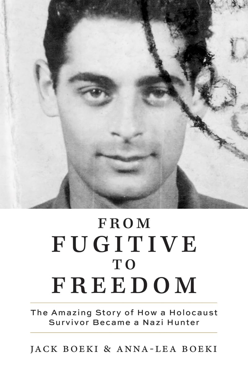 From Fugitive to Freedom: The Amazing Story of How a Holocaust Survivor Became a Nazi Hunter — Powerful WWII Memoir of Survival, Courage, Justice, True History & Inspiring Rescue, Redemption & Truths.