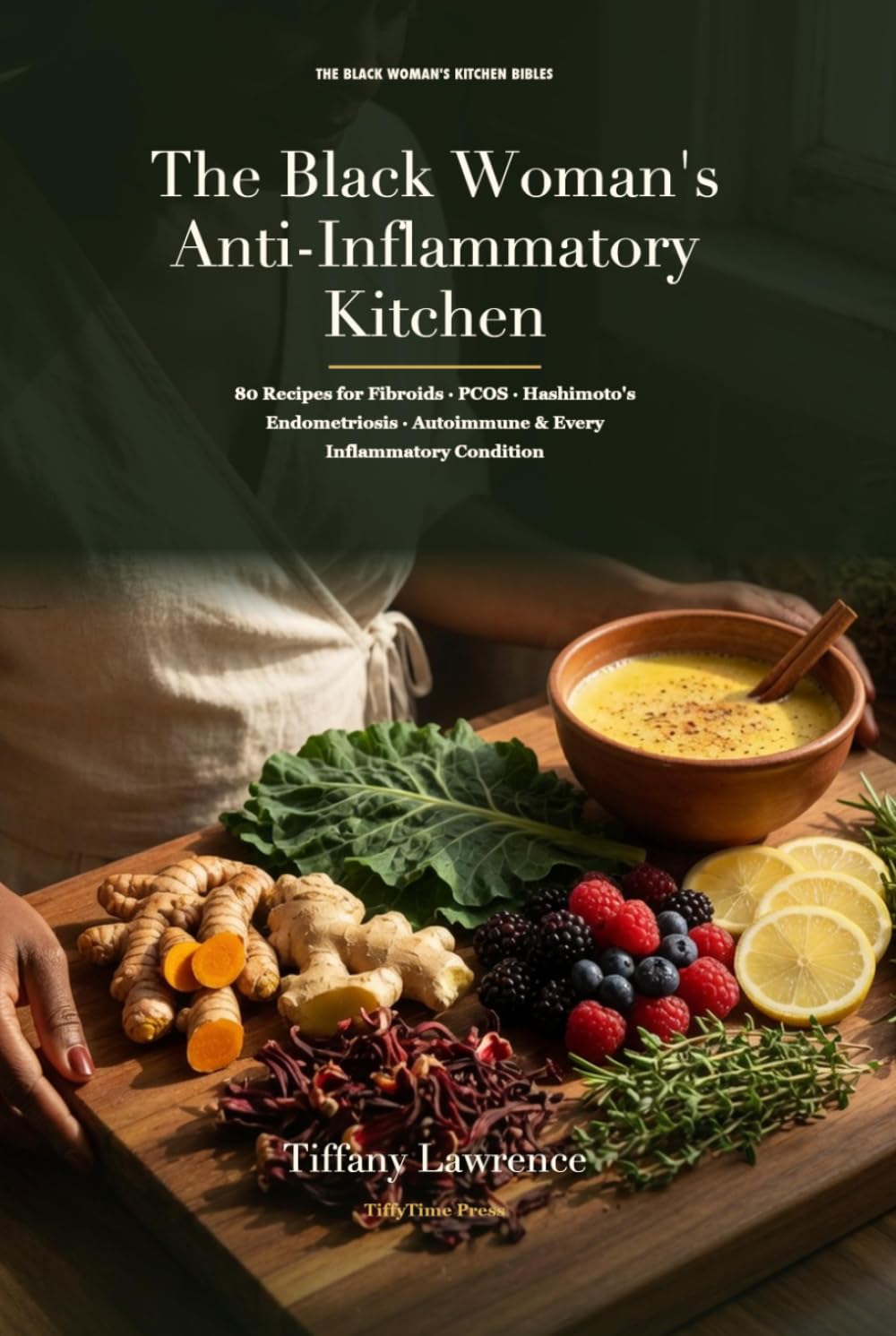 The Black Woman's Anti-Inflammatory Kitchen: 80 Recipes for Fibroids, PCOS, Hashimoto's, Endometriosis, Autoimmune & Every Inflammatory Condition That's Been Ruining Black Women's Bodies