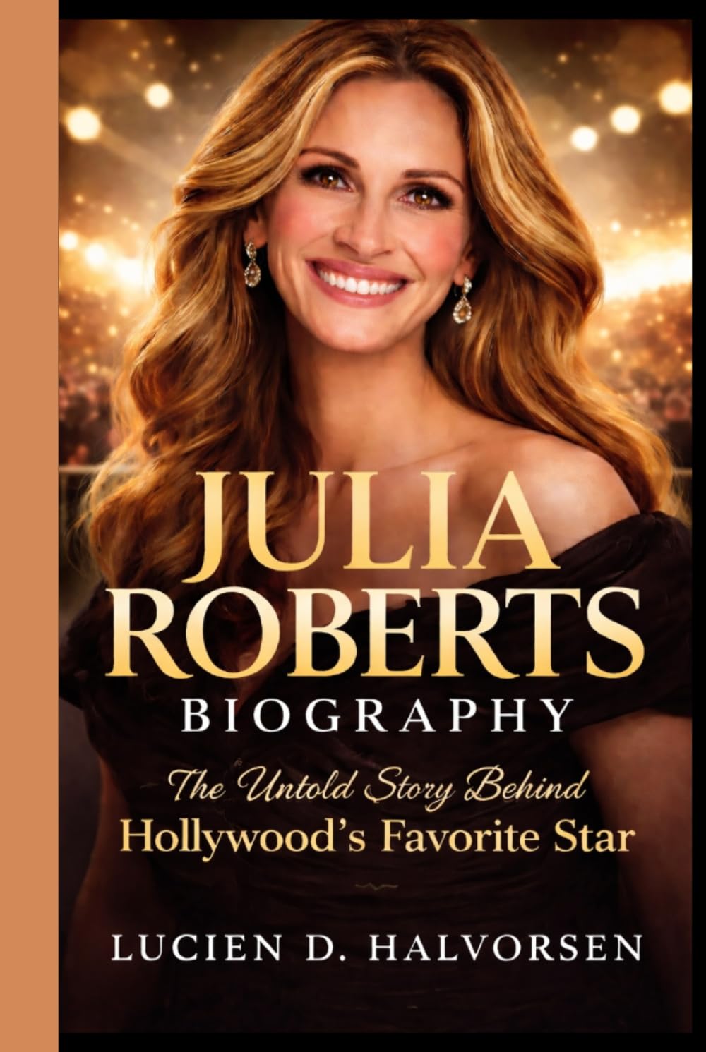 JULIA ROBERTS BIOGRAPHY: The Untold Story Behind Hollywood's Favorite Star