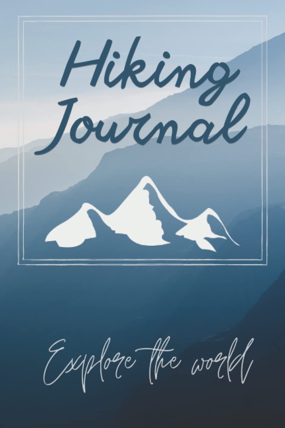 Hiking Journal Explore The World: Hiking Journal With Prompts To Write In: Log Book And Trial Journal: Gifts for Hikers And Travelers