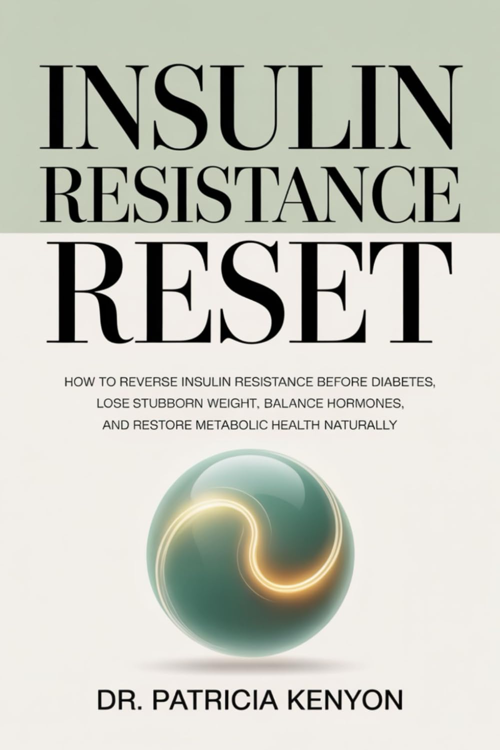 Insulin Resistance Reset: How to Reverse Insulin Resistance Before Diabetes, Lose Stubborn Weight, Balance Hormones, and Restore Metabolic Health Naturally