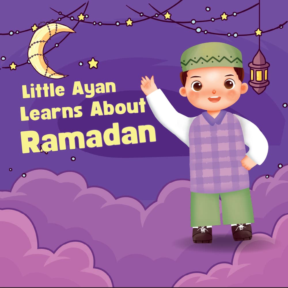 Little Ayan Learns About Ramadan : An Educational Islamic Story Book for Kids, Children & Toddlers | Ramadan Book For Kids (Islamic Books For Kids)