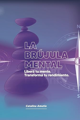 La Brújula Mental: Liberá tu mente. Transformá tu rendimiento.