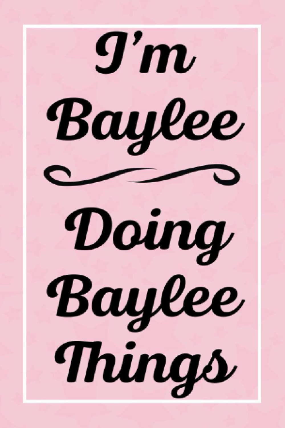 I'm Baylee Doing Baylee Things: Perfect for Sketching Drawing Noting and Writing, 120 Pages, 6x9