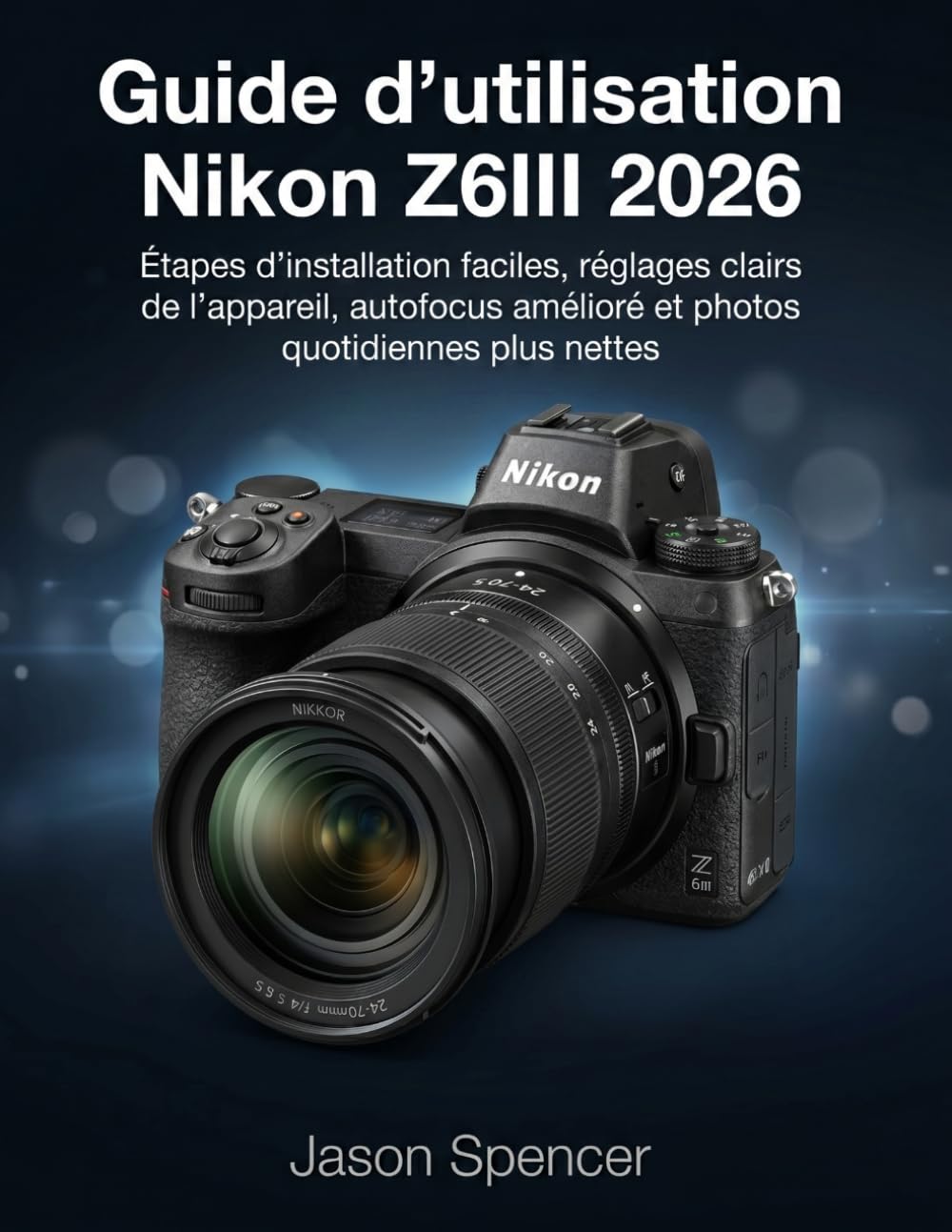 Guide d’utilisation Nikon Z6III 2026: Étapes d’installation faciles, réglages clairs de l’appareil, autofocus amélioré et photos quotidiennes plus nettes