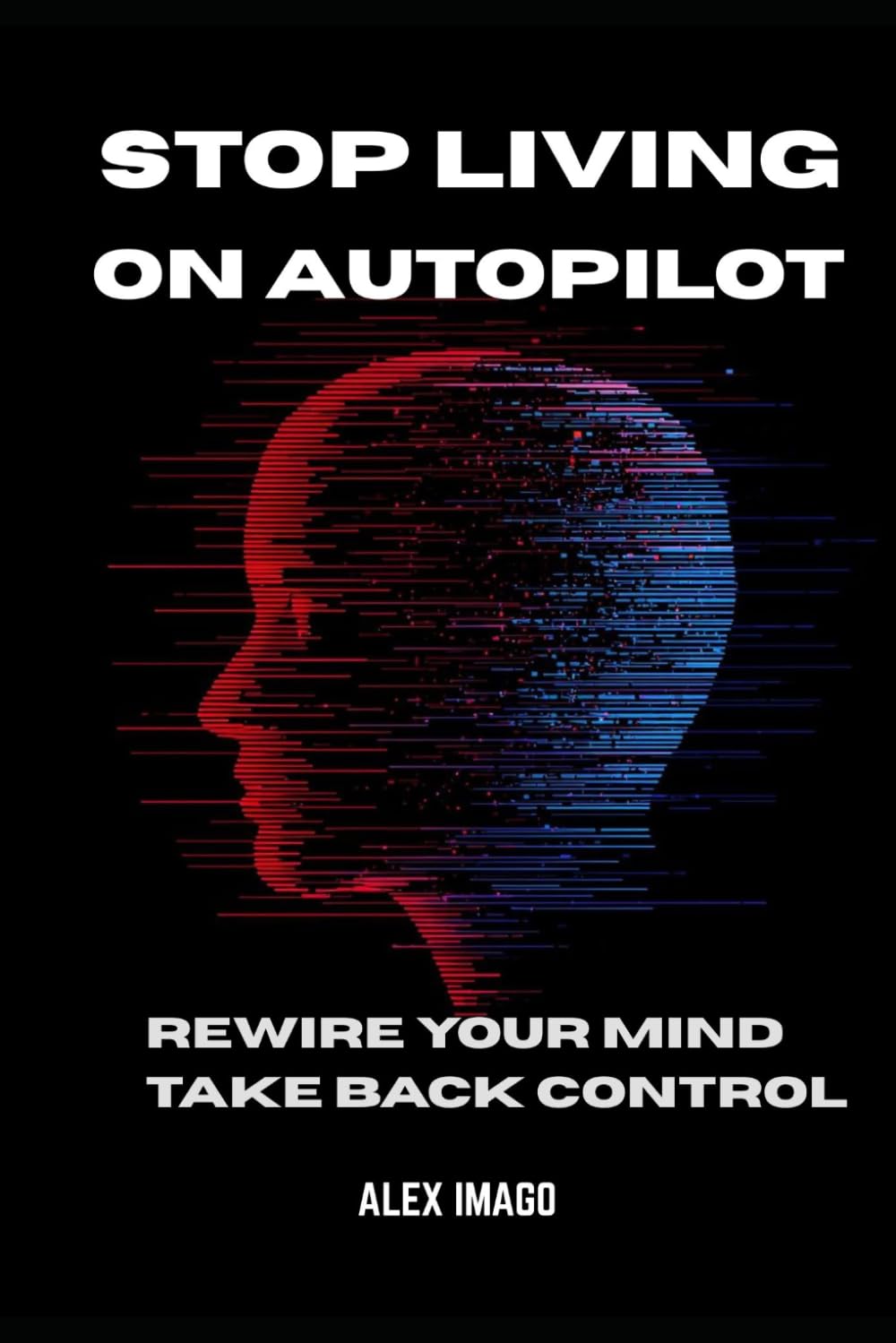 Stop Living On Autopilot: Rewire Your Mind Take Back Control