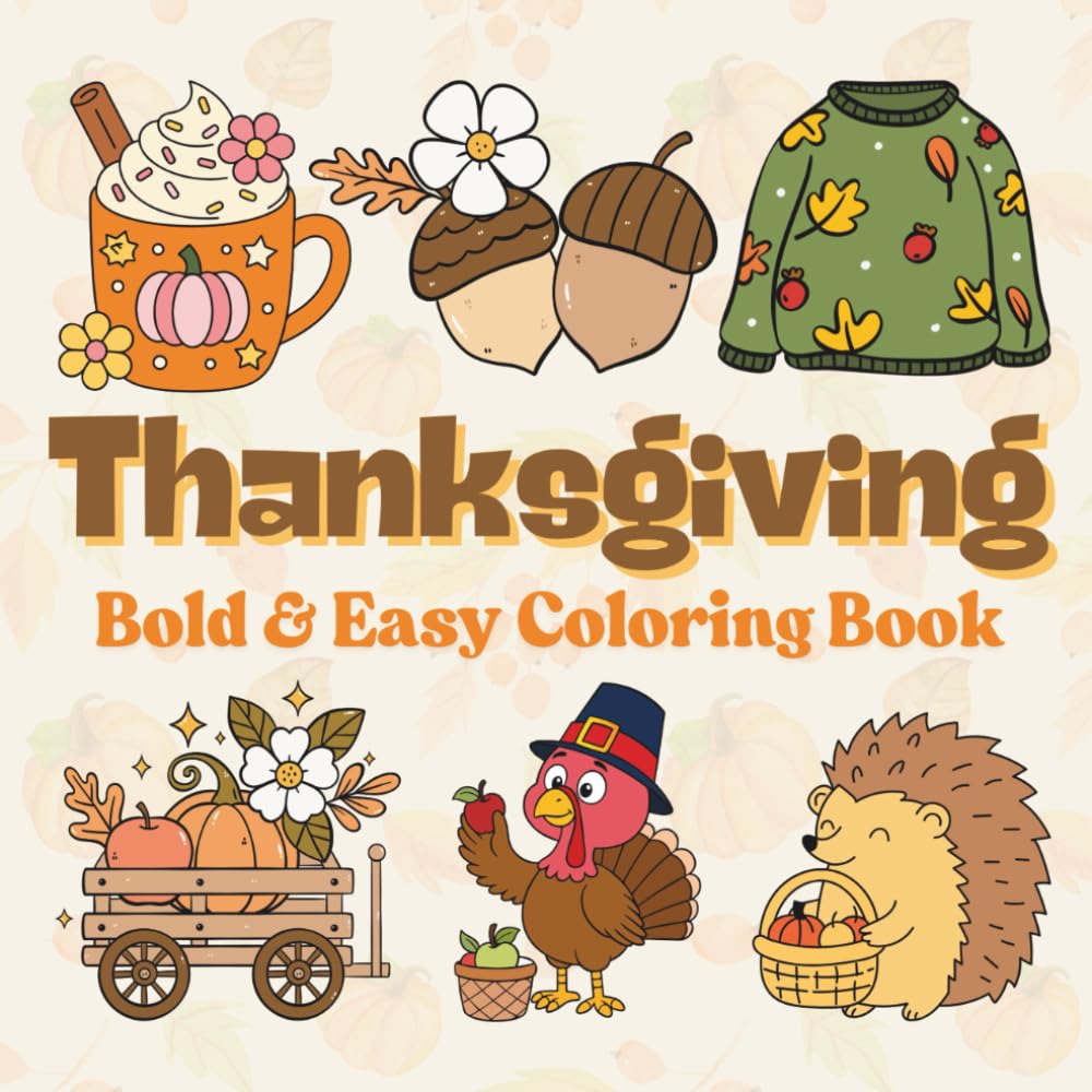Thanksgiving Bold & Easy Coloring Book: Fun Fall Coloring Pages for All Ages; Cute Turkeys, Pumpkins, and Autumn Scenes to Color for Family Time, Stress Relief, and Holiday Joy