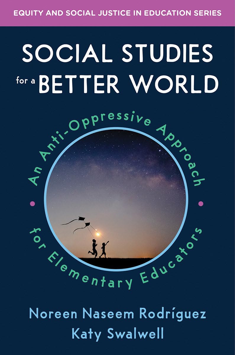 Social Studies for a Better World: An Anti-oppressive Approach for Elementary Educators (Equity and Social Justice in Education)