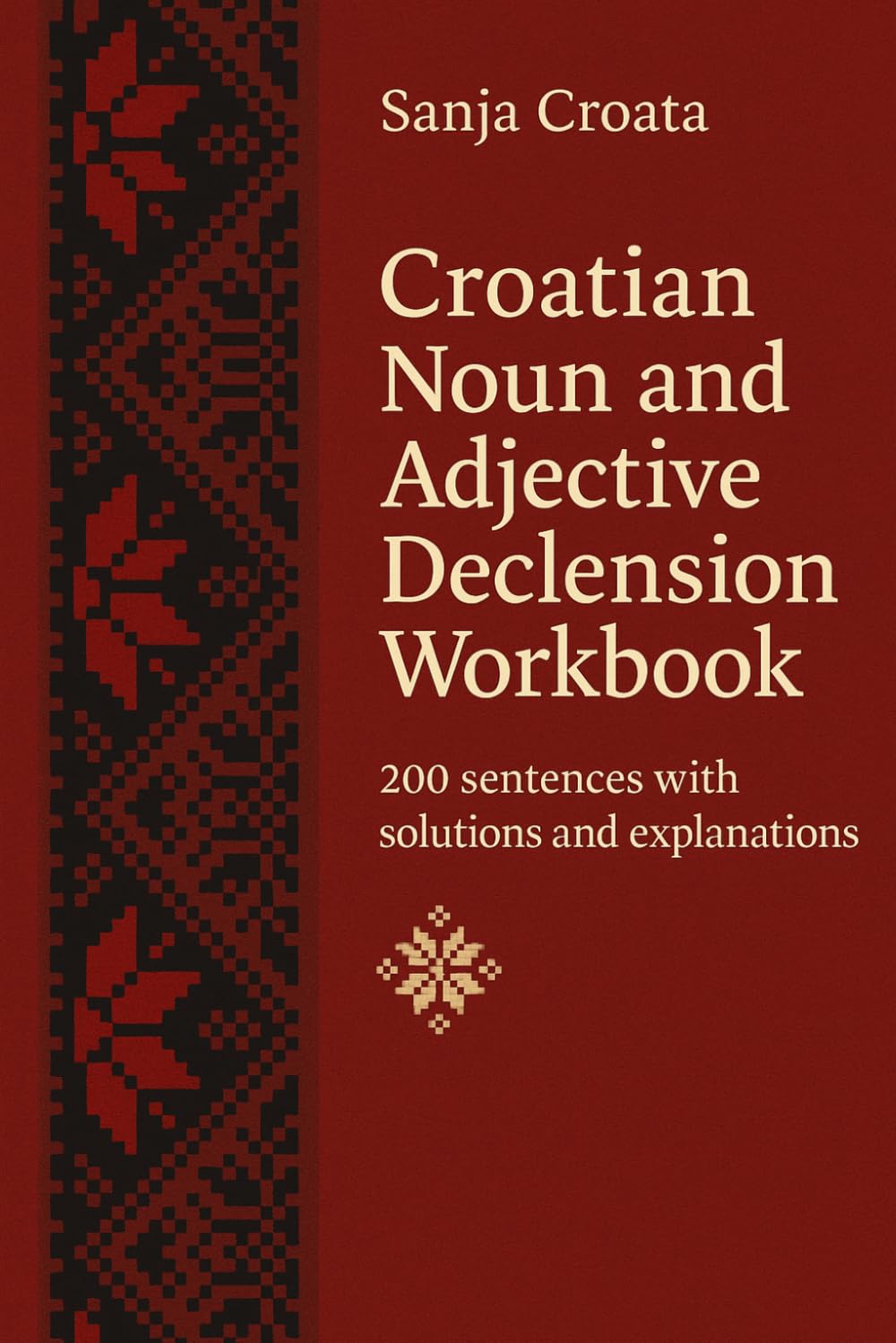 Croatian Noun and Adjective Declension Workbook: 200 sentences with solutions and explanations