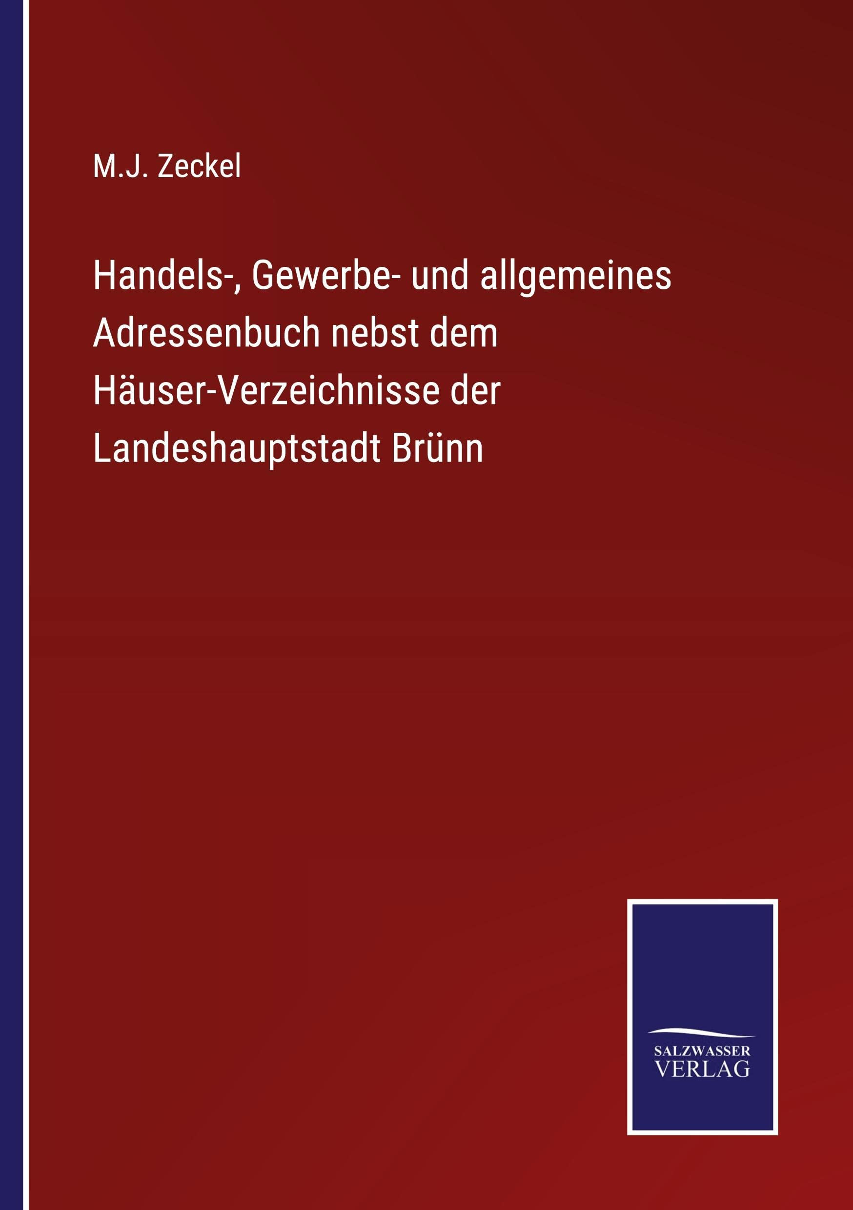 Handels-, Gewerbe- und allgemeines Adressenbuch nebst dem Häuser-Verzeichnisse der Landeshauptstadt Brünn