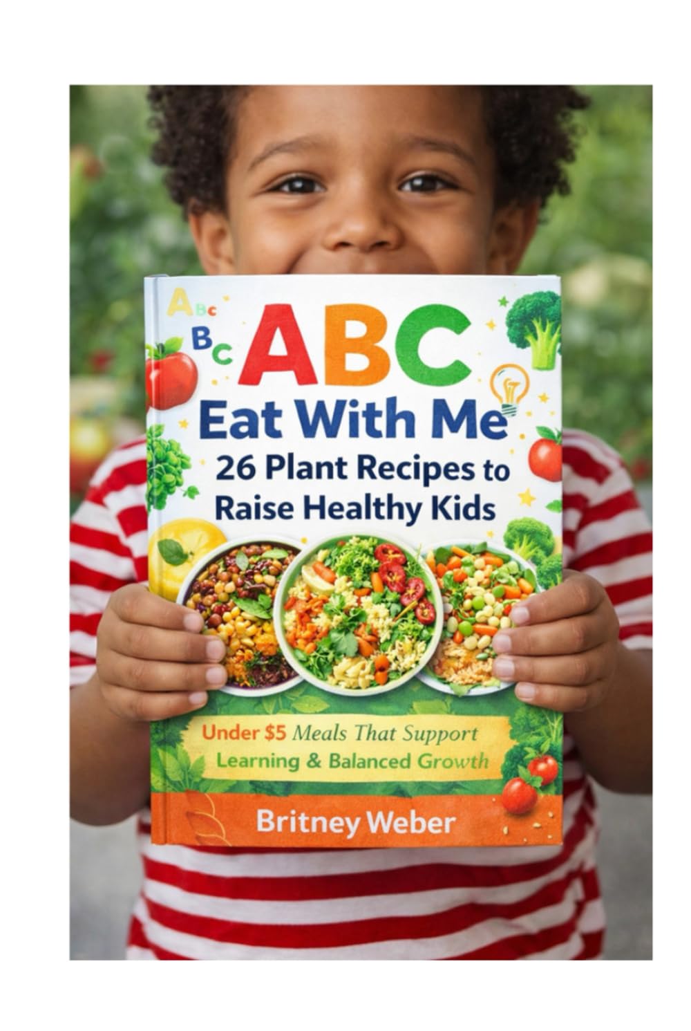 ABC Eat With Me: 26 Plant Recipes to Raise Healthy Kids: Under $5 Meals That Support Learning & Balanced Growth