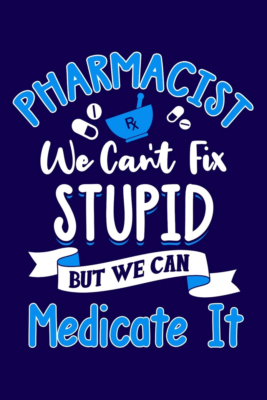 Pharmacist We Can't Fix Stupid But We Can Medicate It: Pharmacist Notebook | Pharmacology Scientists Journal | Cornell Notes For Pharmacy Students and ... | 110 Blank Pages 6x9 Inch Matte Finish Book