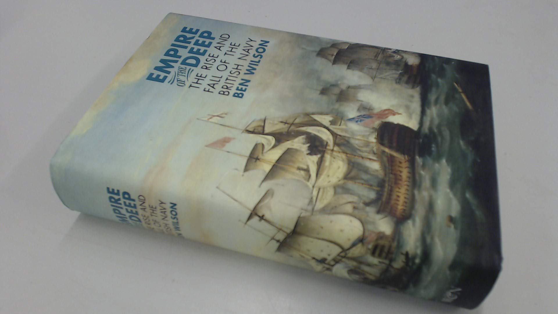 By Ben Wilson - Empire of the Deep: The Rise and Fall of the British Navy Hardcover – 10 July 2013
