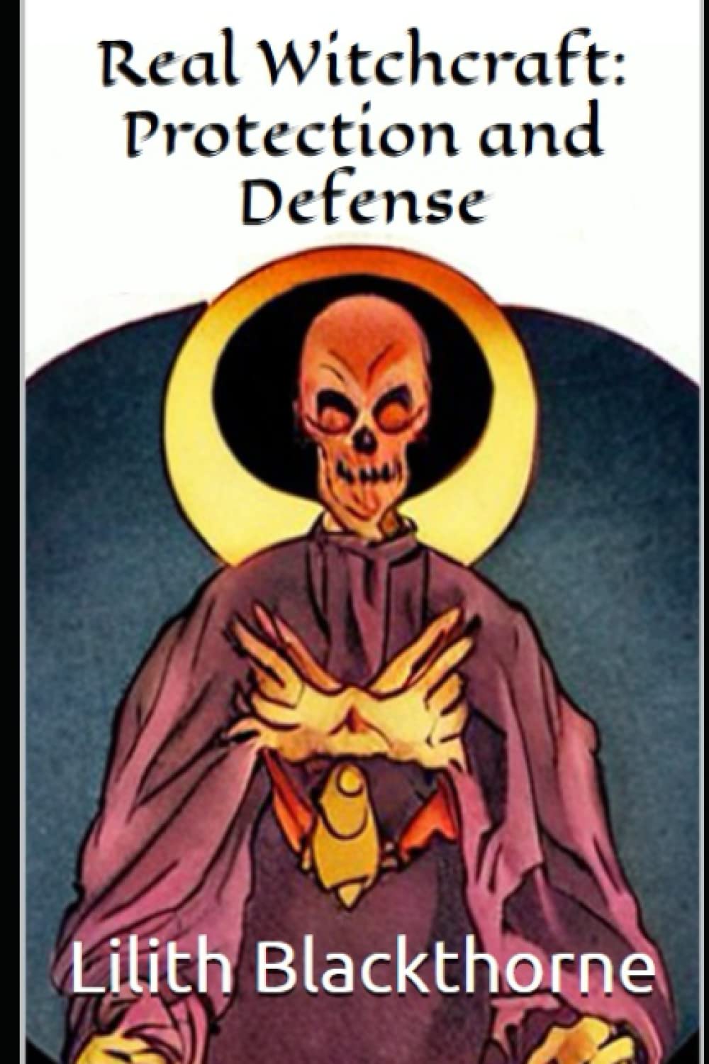 Real Witchcraft: Protection and Defense: A Collection of Powerful Spells and Potions (Real Witchcraft Spellbooks and Manuals)