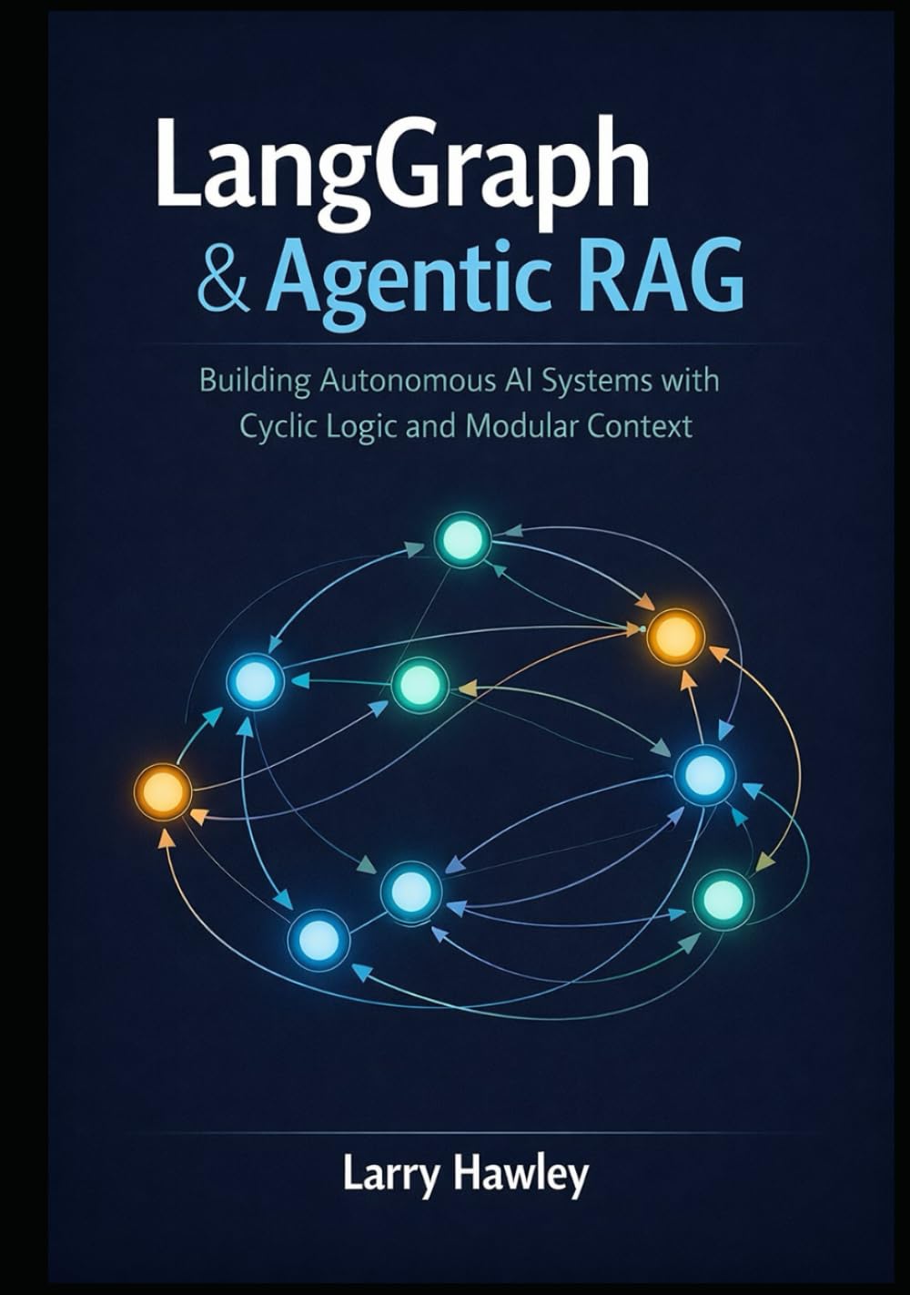 LangGraph & Agentic RAG: Building Autonomous AI Systems with Cyclic Logic and Modular Context
