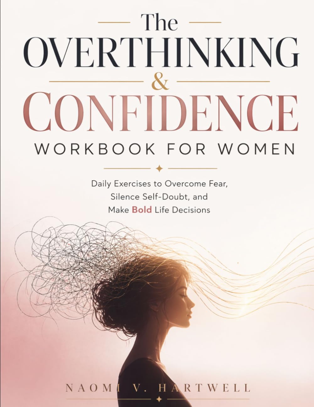 The Overthinking & Confidence Workbook for Women: Daily Exercises to Overcome Fear, Silence Self-Doubt, and Make Bold Life Decisions