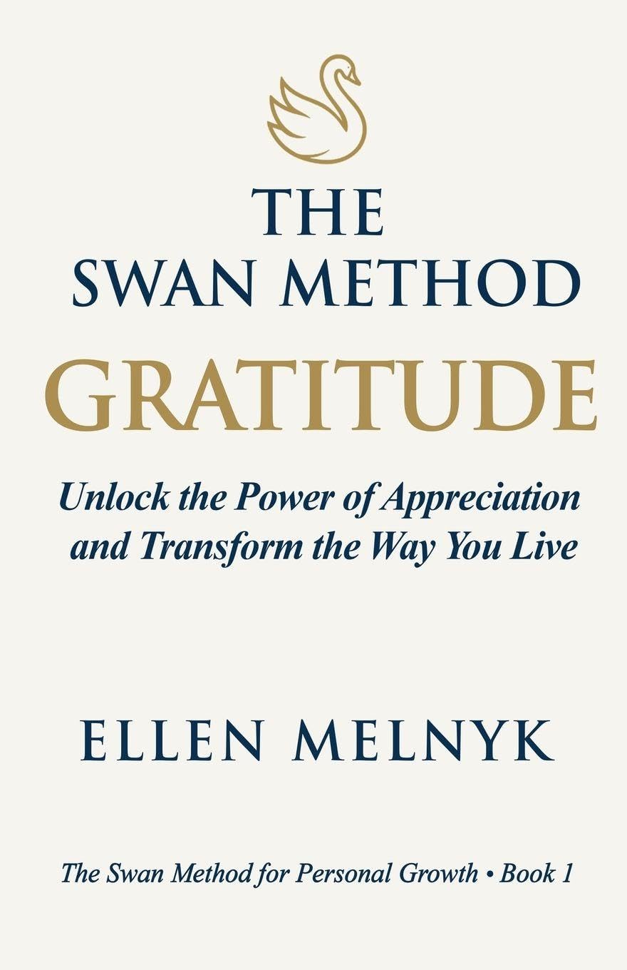 Gratitude: Unlock the Power of Appreciation and Transform the Way You Live: 1 (The Swan Method)
