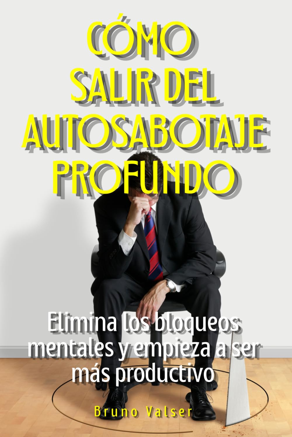 Cómo salir del autosabotaje profundo: Elimina los bloqueos mentales y empieza a ser más productivo