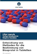Entwicklung von Methoden für die Bestimmung von Bisoprolol in Tabletten: Monographie (German Edition)