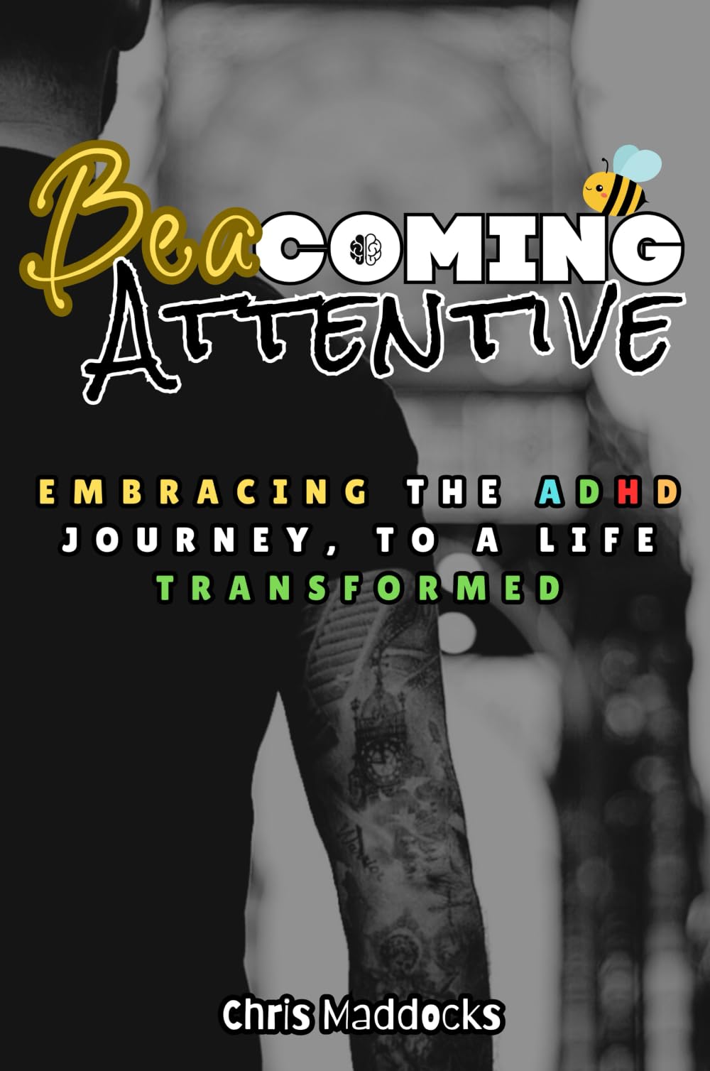 BeaComing Attentive: Embracing The ADHD Journey, To A Life Transformed