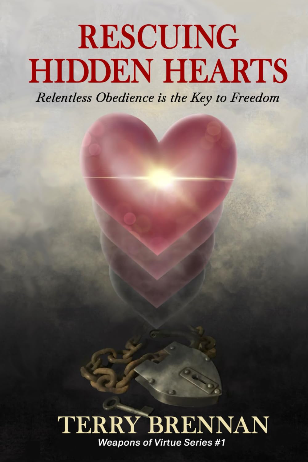 Rescuing Hidden Hearts: Relentless Obedience is the Key to Freedom (Weapons of Virtue Series)