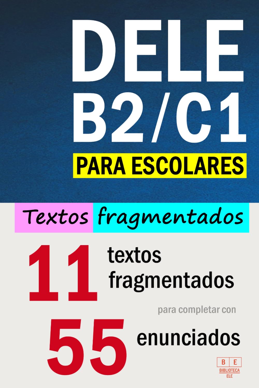 DELE B2/C1 PARA ESCOLARES: 11 textos fragmentados para completar con 55 enunciados: comprensión de lectura y uso de la lengua, tarea 5. Examen DELE B2/C1 escolar (Biblioteca ELE: estudio)
