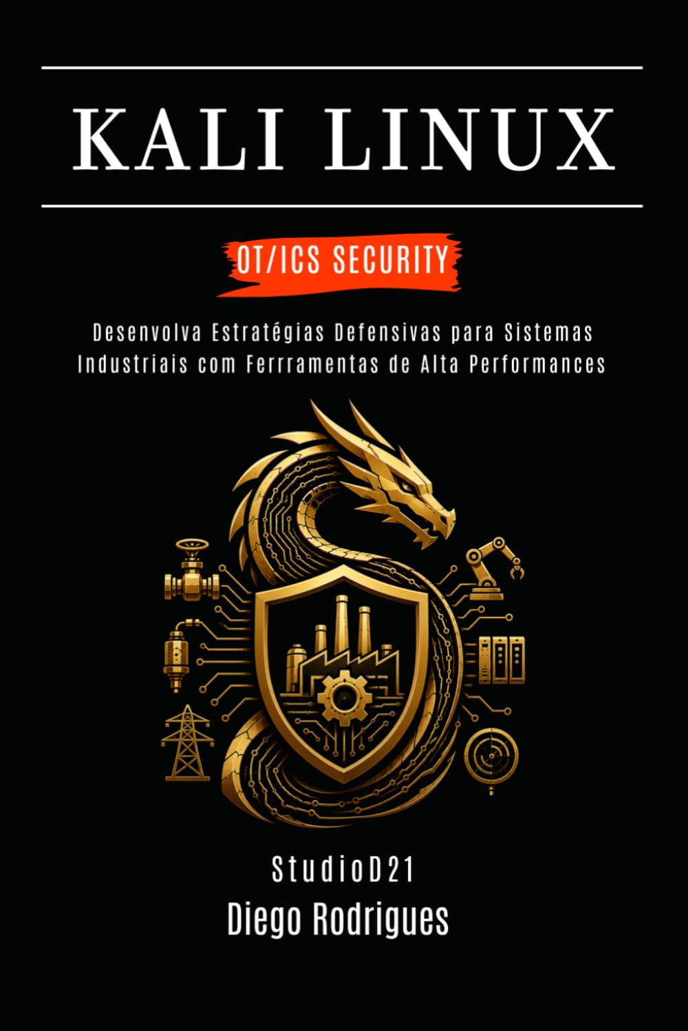 KALI LINUX OT/ICS SECURITY: Desenvolva Estratégias Defensivas para Sistemas Industriais com Ferramentas de Alta Performance: 1 (kali lINUX & frameworks brasil)