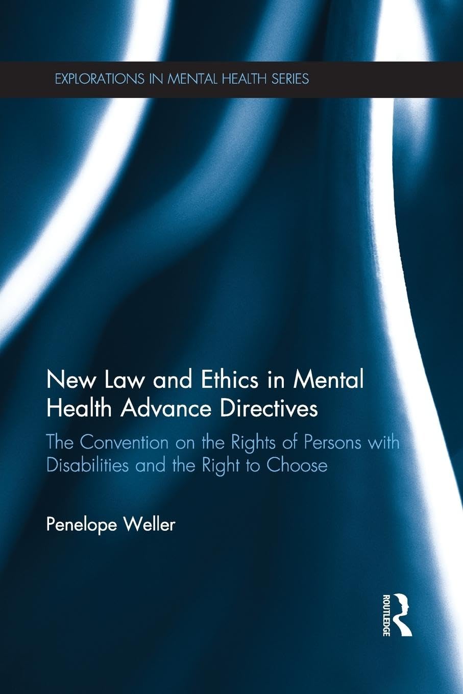 New Law and Ethics in Mental Health Advance Directives: The Convention on the Rights of Persons with Disabilities and the Right to Choose (Explorations in Mental Health)
