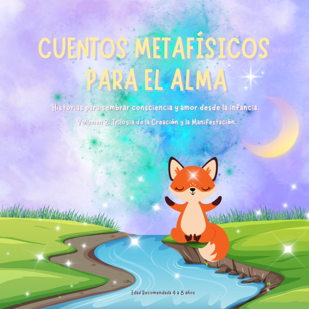 Cuentos Metafísicos para el Alma: Historias para sembrar consciencia y amor desde la infancia. Volumen 2: Trilogía de la Creación y la Manifestación.